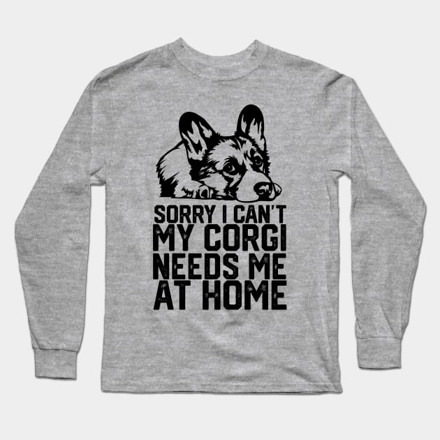 funny sorry i can't my corgi needs me at home Long Sleeve T-Shirt by spantshirt